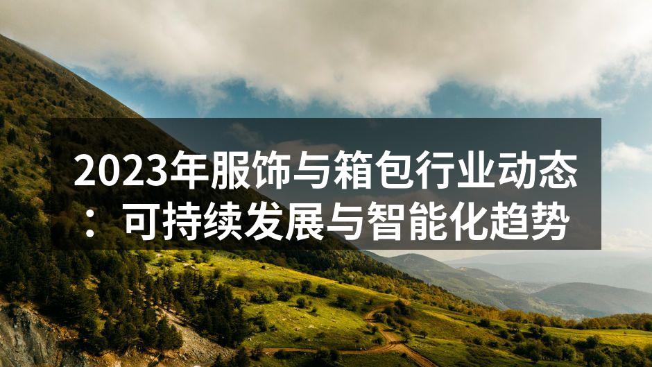 2023年服饰与箱包行业动态:可持续发展